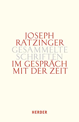 Im Gespräch mit der Zeit: Dritter Teilband (Joseph Ratzinger Gesammelte Schriften, Band 13) von Verlag Herder